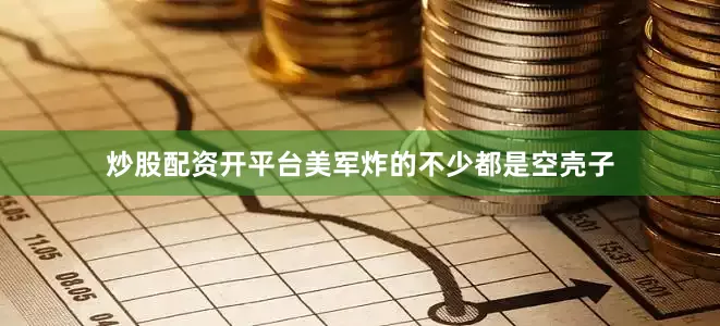 炒股配资开平台美军炸的不少都是空壳子