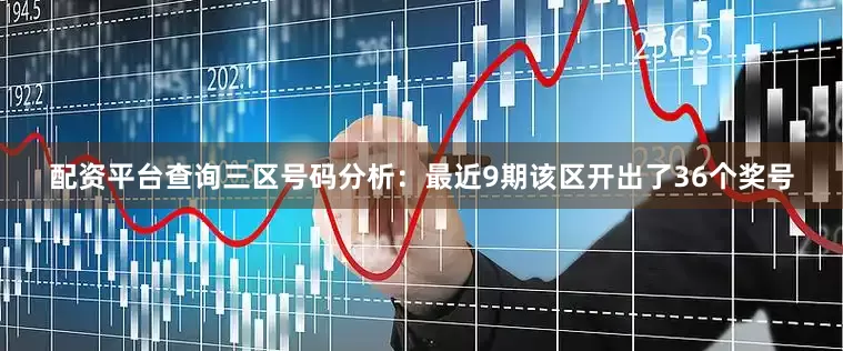 配资平台查询　　三区号码分析：最近9期该区开出了36个奖号