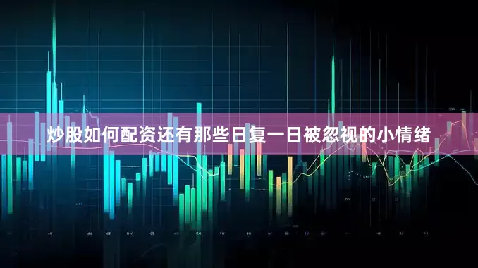 炒股如何配资还有那些日复一日被忽视的小情绪