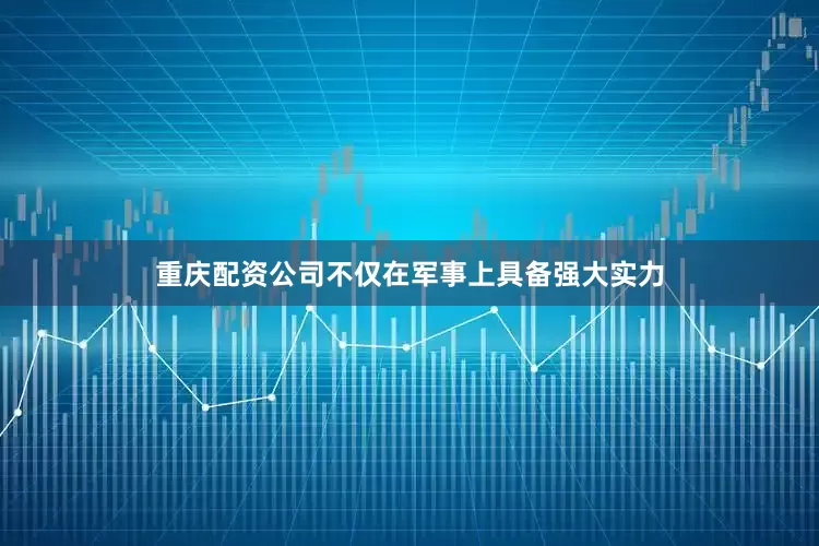 重庆配资公司不仅在军事上具备强大实力