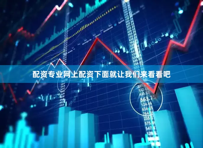 配资专业网上配资下面就让我们来看看吧