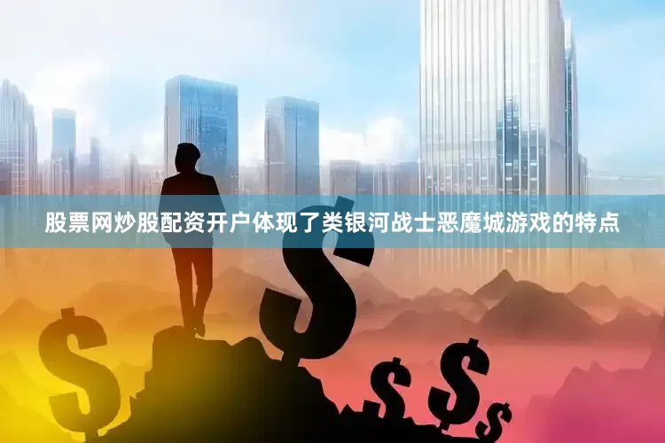 股票网炒股配资开户体现了类银河战士恶魔城游戏的特点